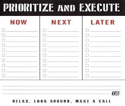 Prioritize& Execute - Now / Next / Later